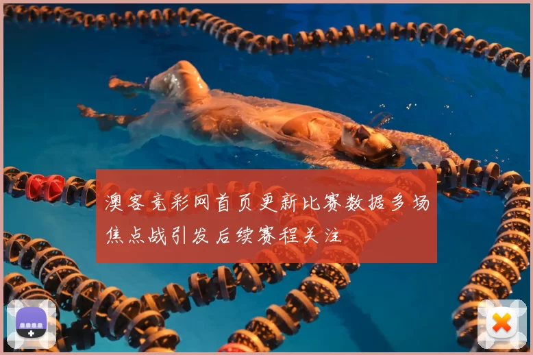 澳客竞彩网首页更新比赛数据多场焦点战引发后续赛程关注