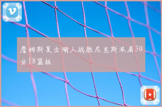 詹姆斯复出湖人战胜尼克斯浓眉30分18篮板