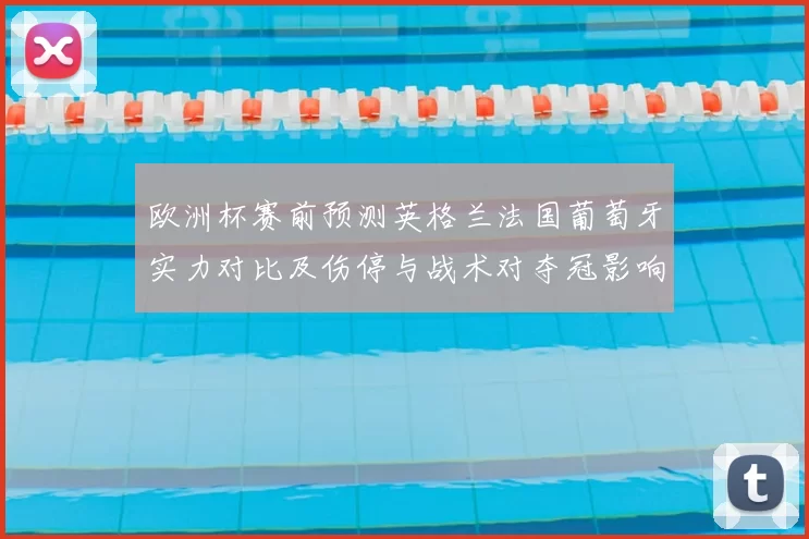 欧洲杯赛前预测英格兰法国葡萄牙实力对比及伤停与战术对夺冠影响