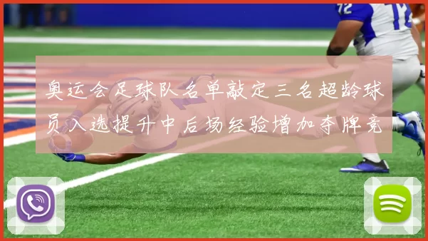 奥运会足球队名单敲定三名超龄球员入选提升中后场经验增加夺牌竞争力